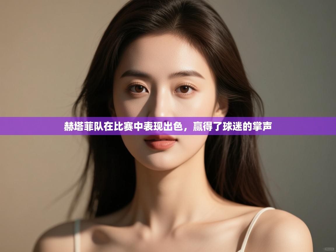 赫塔菲队在比赛中表现出色，赢得了球迷的掌声