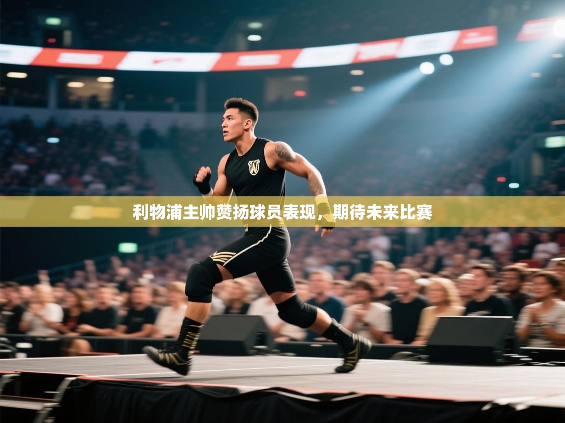 利物浦主帅赞扬球员表现，期待未来比赛