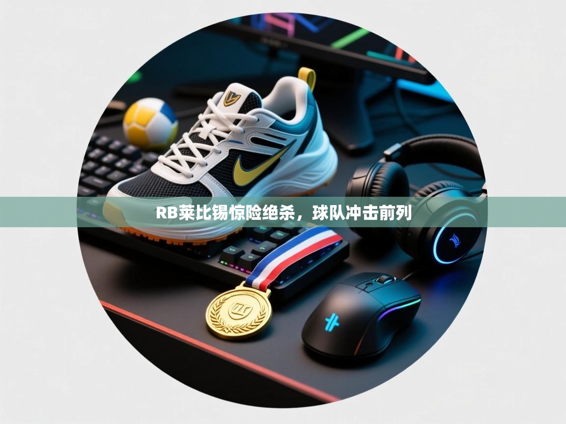 RB莱比锡惊险绝杀，球队冲击前列  第1张