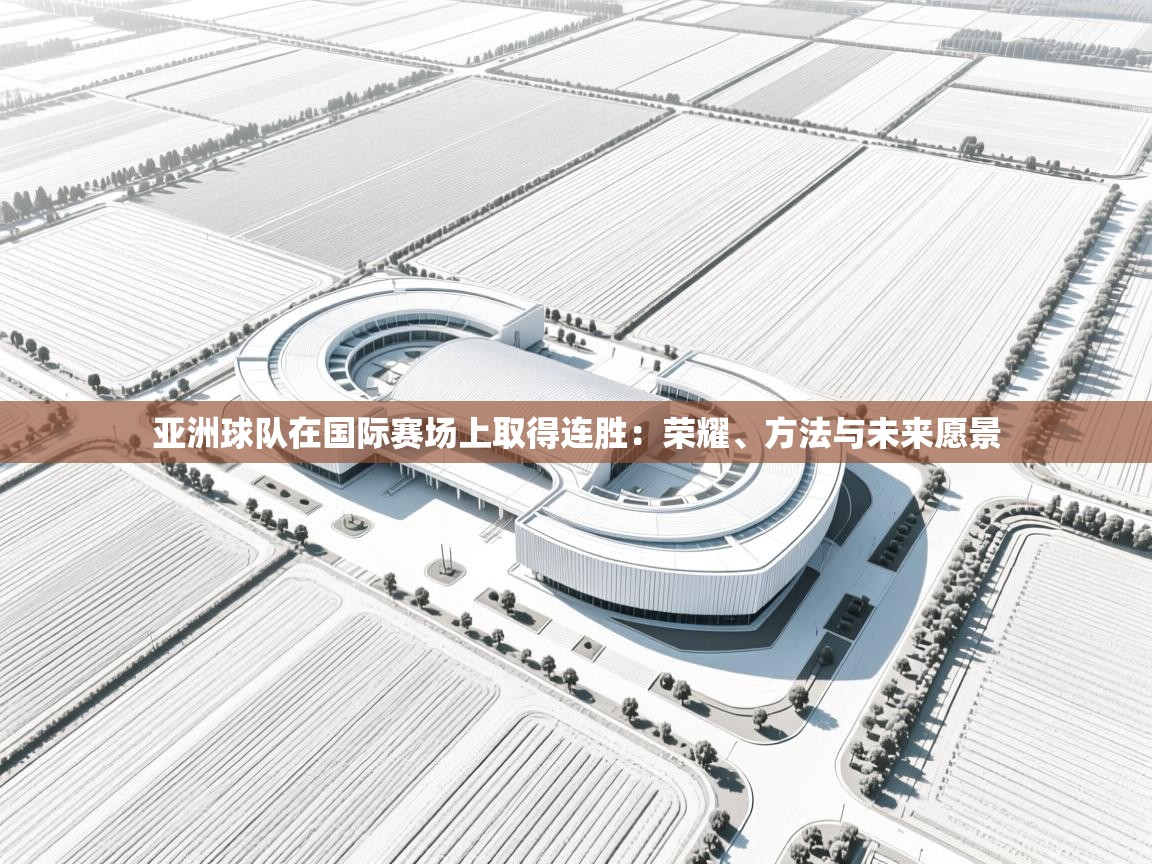 亚洲球队在国际赛场上取得连胜：荣耀、方法与未来愿景