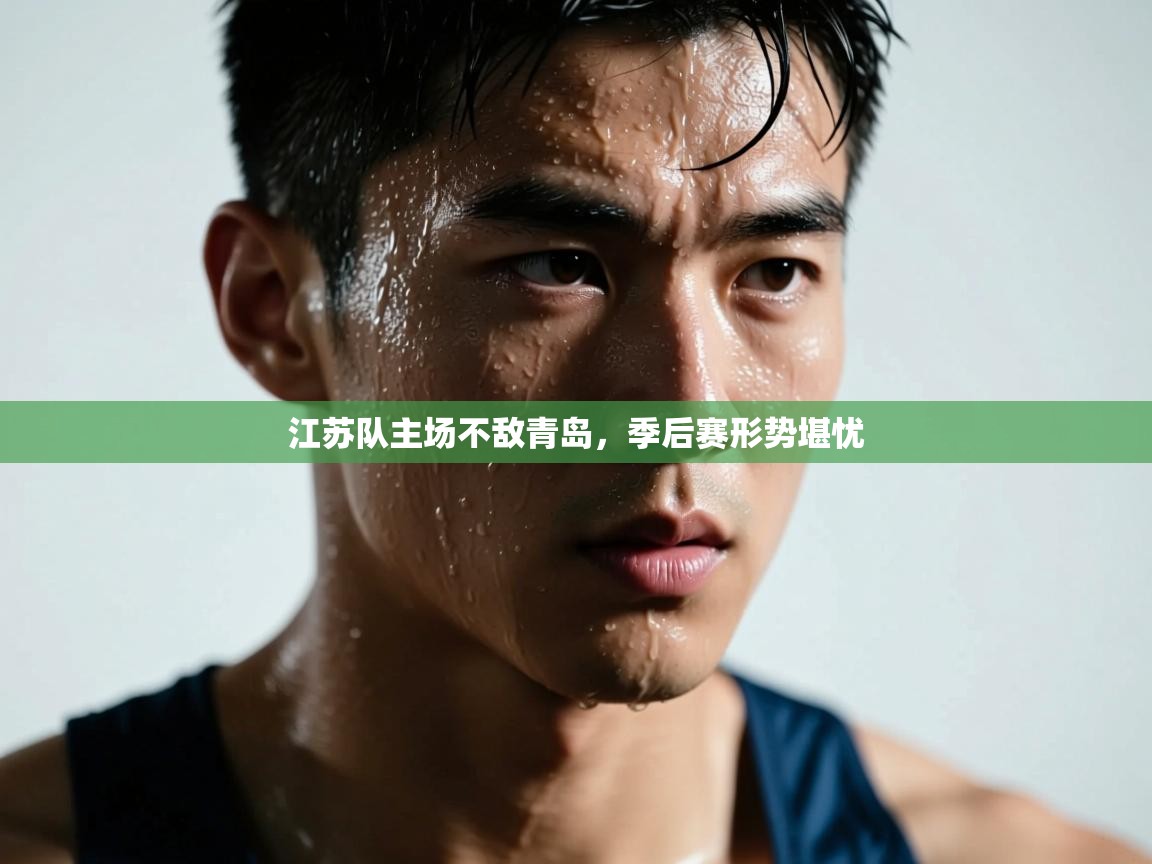 江苏队主场不敌青岛,季后赛形势堪忧 第2张