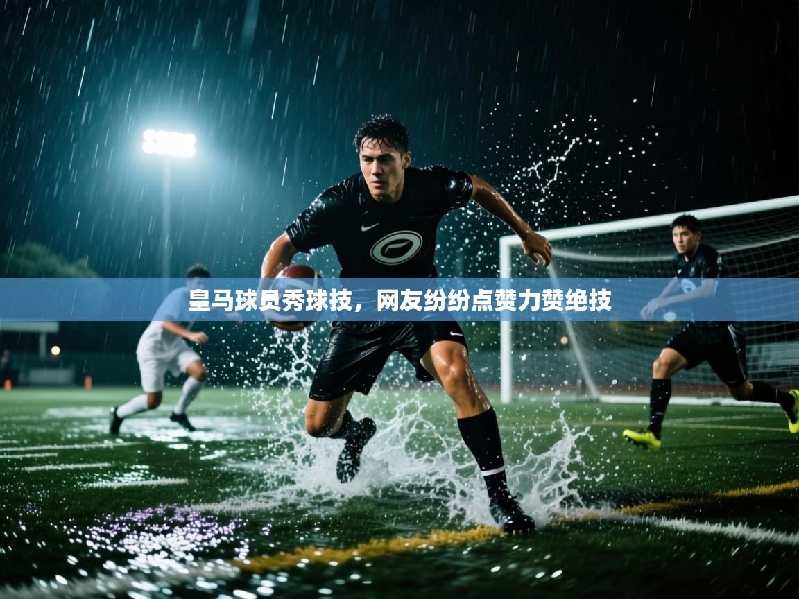 皇马球员秀球技，网友纷纷点赞力赞绝技