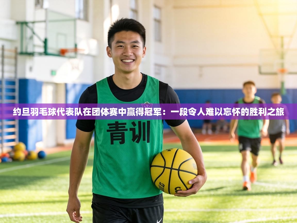 约旦羽毛球代表队在团体赛中赢得冠军：一段令人难以忘怀的胜利之旅