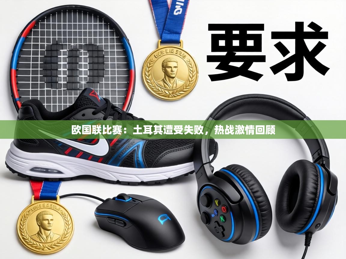 欧国联比赛：土耳其遭受失败，热战激情回顾  第2张