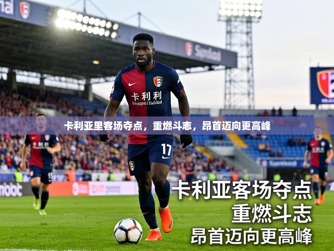 卡利亚里客场夺点，重燃斗志，昂首迈向更高峰